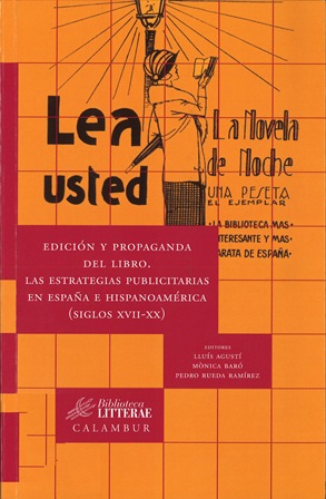 Edición y propaganda del libro: las estrategias publicitarias en España e Hispanoamérica (siglos XVII-XX) / Lluís Agustí, Mònica Baró, Pedro J. Rueda Ramírez, editores