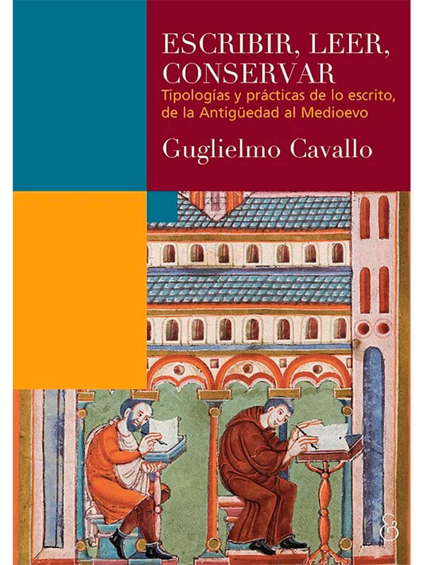 Escribir, leer, conservar: tipologías y prácticas de lo escrito, de la Antigüedad al Medioevo / Guglielmo Cavallo